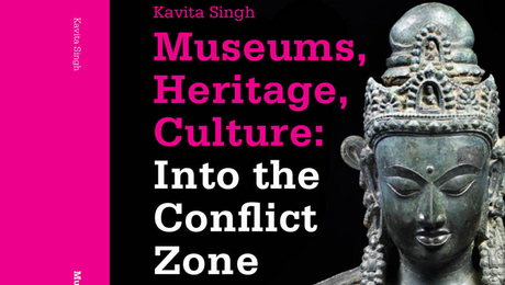 Museums, Heritage, Culture. Into the Conflict Zone by Kavita Singh